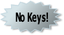 No Keys!
